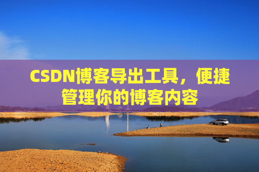 CSDN博客导出工具，便捷管理你的博客内容